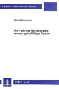 Die Nachfolge Des Betreibers Zulassungsbeduerftiger Anlagen