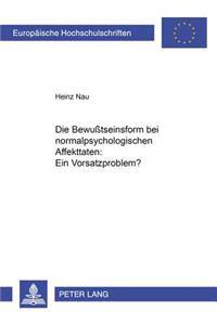 Die Bewußtseinsform Bei Normalpsychologischen Affekttaten: Ein Vorsatzproblem?