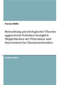 Betrachtung psychologischer Theorien zu aggressivem Verhalten bezüglich Möglichkeiten der Prävention und Intervention bei Heranwachsenden