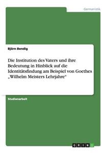 Die Institution des Vaters und ihre Bedeutung in Hinblick auf die Identitätsfindung am Beispiel von Goethes 