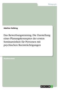 Bewerbungstraining. Die Darstellung eines Planungskonzeptes der ersten Seminareinheit für Personen mit psychischen Beeinträchtigungen