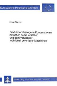 Produktionsbezogene Kooperationen Zwischen Dem Hersteller Und Dem Verwender Individuell Gefertigter Maschinen