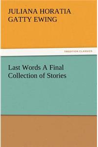 Last Words A Final Collection of Stories