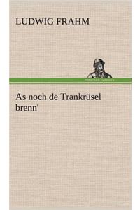 As Noch de Trankrusel Brenn'