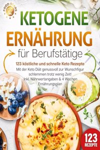 Ketogene Ernahrung fur Berufstatige - 123 kostliche und schnelle Keto Rezepte: Mit der Keto Diat genussvoll zur Wunschfigur schlemmen trotz wenig Zeit! Inkl. Nahrwertangaben & 4 Wochen Ernahrungsplan