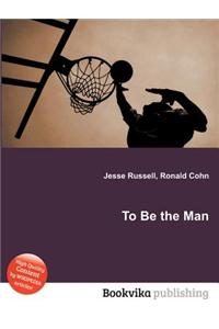To Be the Man