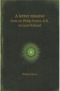 A Letter Missive from Sir Philip Francs, K.B. to Lord Holland