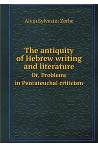 The antiquity of Hebrew writing and literature Or, Problems in Pentateuchal criticism