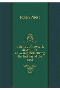A history of the early adventures of Washington among the Indians of the west