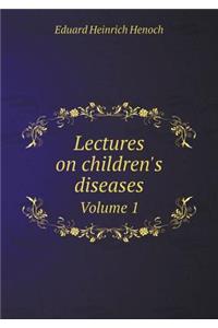 Lectures on Children's Diseases Volume 1