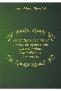 Tractatus solemnis et aureus de agnosendis assertionibus Catholicis, et haereticis