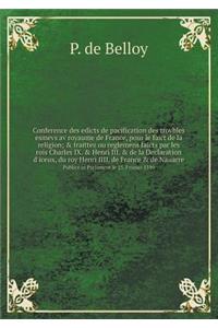 Conference des edicts de pacification des trovbles esmevs av royaume de France, pour le faict de la religion; & traittez ou reglemens faicts par les rois Charles IX. & Henri III. & de la Declaration d'iceux, du roy Henri IIII. de France & de Nauarr