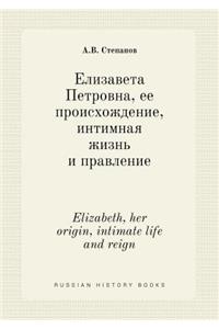 Elizabeth, her origin, intimate life and reign