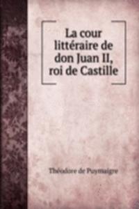 La cour litteraire de don Juan II, roi de Castille