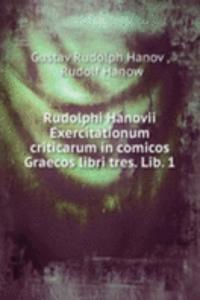Rudolphi Hanovii Exercitationum criticarum in comicos Graecos libri tres. Lib. 1