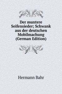 Der muntere Seifensieder; Schwank aus der deutschen Mobilmachung (German Edition)