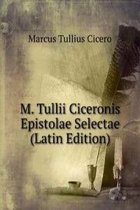 M. Tullii Ciceronis Epistolae Selectae (Latin Edition)