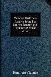 Memoria Historico-Juridica Sobre Los Limites Ecuatoriano-Peruanos (Spanish Edition)