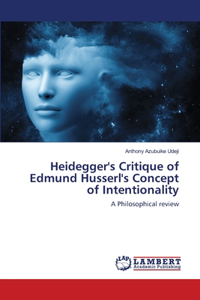 Heidegger's Critique of Edmund Husserl's Concept of Intentionality