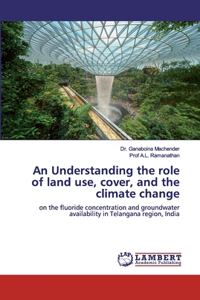 Understanding the role of land use, cover, and the climate change