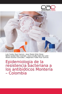 Epidemiologia de la resistencia bacteriana a los antibióticos Montería - Colombia