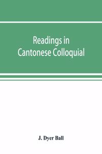 Readings in Cantonese colloquial, being selections from books in the Cantonese vernacular with free and literal translations of the Chinese character and romanized spelling