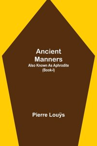 Ancient Manners; Also Known As Aphrodite (Book-I)