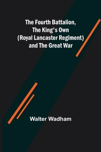 The Fourth Battalion, The King's Own (Royal Lancaster Regiment) and the Great War