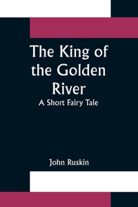 King of the Golden River; A Short Fairy Tale