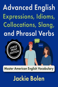 Advanced English Expressions, Idioms, Collocations, Slang, and Phrasal Verbs