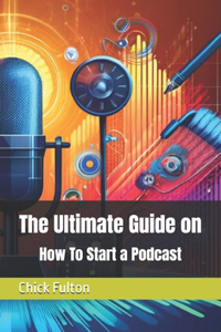 Ultimate Guide on How To Start a Podcast