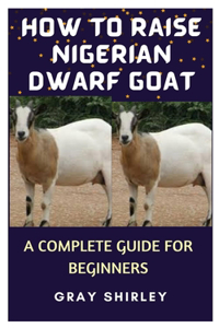 How to Raise Nigerian Dwarf Goat