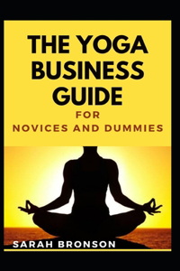 The Yoga Business Guide For Novices And Dummies