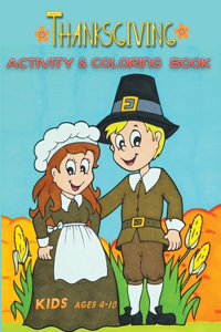 thanksgiving activity & coloring book kids ages 4-10: A Fun Activity and Coloring book with Puzzle, Word Search, Maze, i spy, Dot-To-Dot, Color by Number, Word Scrambles and So Many More Inside! for Kid