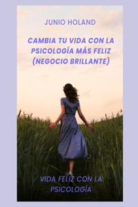 Cambia tu vida con la psicología más feliz (negocio brillante)