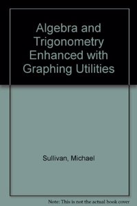 Algebra and Trigonometry Enhanced with Graphing Utilities