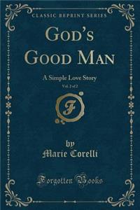 God's Good Man, Vol. 2 of 2: A Simple Love Story (Classic Reprint): A Simple Love Story (Classic Reprint)