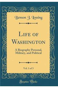Life of Washington, Vol. 1 of 3: A Biography Personal, Military, and Political (Classic Reprint)