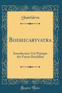 Bodhicaryāvatāra: Introduction a la Pratique Des Futurs Bouddhas (Classic Reprint)