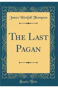 The Last Pagan (Classic Reprint)
