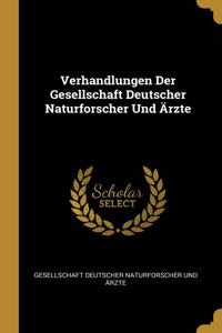 Verhandlungen Der Gesellschaft Deutscher Naturforscher Und Ärzte