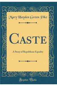 Caste: A Story of Republican Equality (Classic Reprint): A Story of Republican Equality (Classic Reprint)