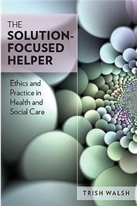 Solution-Focused Helper: Ethics and Practice in Health and Social Care