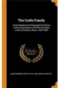 The Crafts Family: A Genealogical and Biographical History of the Descendants of Griffin and Alice Craft, of Roxbury, Mass. 1630-1890