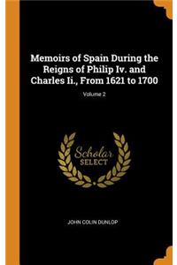 Memoirs of Spain During the Reigns of Philip Iv. and Charles Ii., From 1621 to 1700; Volume 2