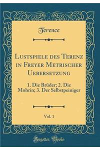 Lustspiele Des Terenz in Freyer Metrischer Uebersetzung, Vol. 1