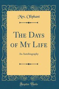 The Days of My Life: An Autobiography (Classic Reprint)