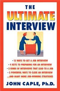 The Ultimate Interview: How to Get It, Get Ready, and Get the Job You Want