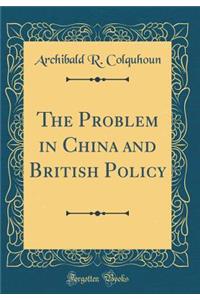 The Problem in China and British Policy (Classic Reprint)