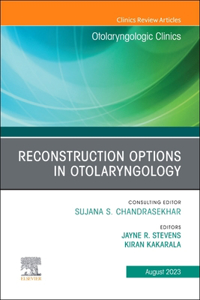 Reconstruction Options in Otolaryngology, an Issue of Otolaryngologic Clinics of North America, E-Book